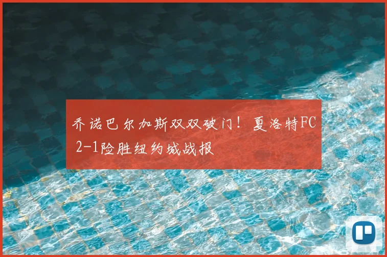 乔诺巴尔加斯双双破门!夏洛特FC 2-1险胜纽约城战报