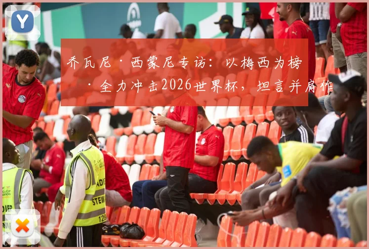 乔瓦尼·西蒙尼专访:以梅西为榜样全力冲击2026世界杯,坦言并肩作战如梦似幻