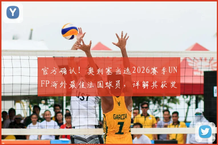 官方确认！奥利塞当选2026赛季UNFP海外最佳法国球员，详解其获奖原因与击败的竞争对手