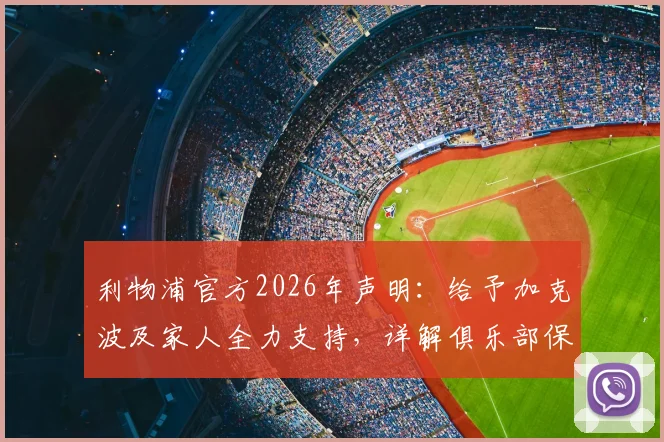 利物浦官方2026年声明：给予加克波及家人全力支持，详解俱乐部保障体系